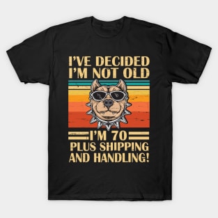I've Decided I'm Not Old I'm 70 Years Old Plus Shipping And Handling Pitbull Vintage Retro Birthday T-Shirt